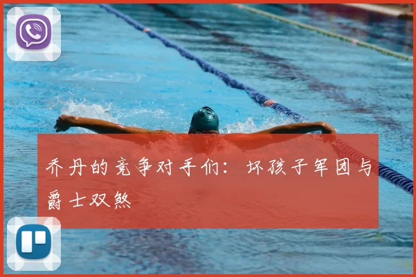 乔丹的竞争对手们:坏孩子军团与爵士双煞