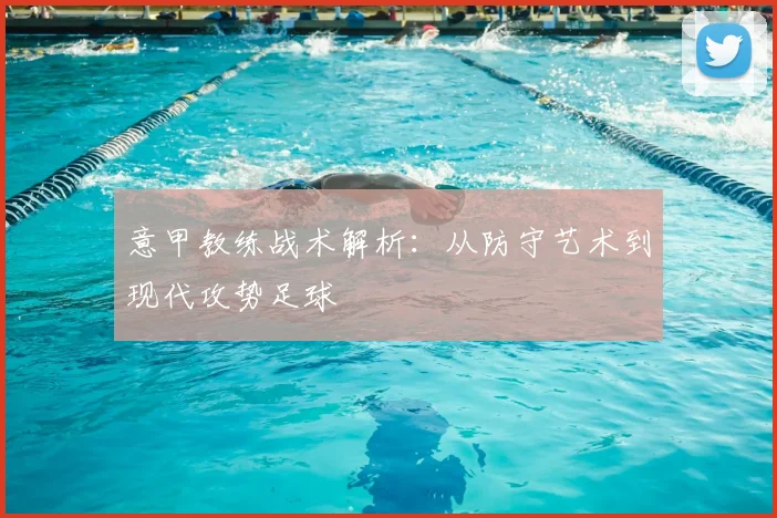 意甲教练战术解析：从防守艺术到现代攻势足球
